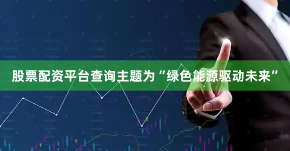 股票配资平台查询主题为“绿色能源驱动未来”