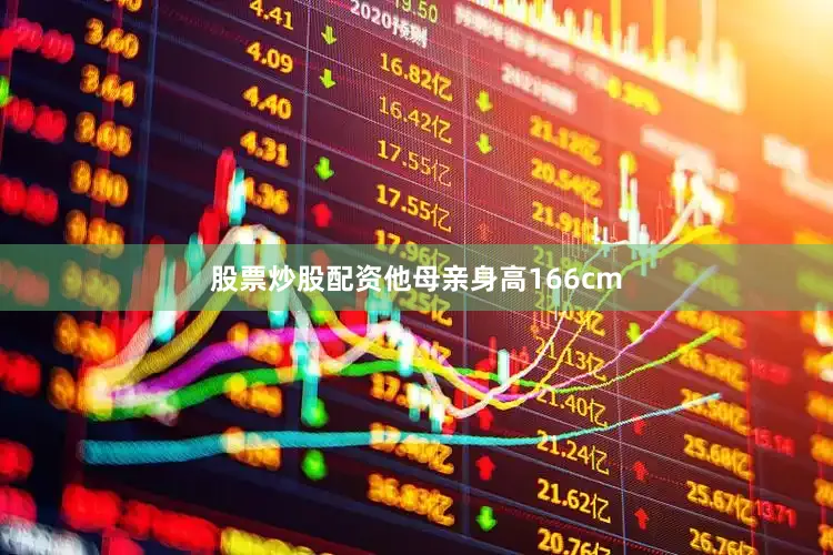 股票炒股配资他母亲身高166cm