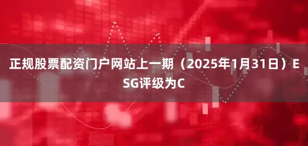 正规股票配资门户网站上一期(2025年1月31日)ESG评级为C