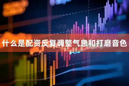 什么是配资反复调整气息和打磨音色