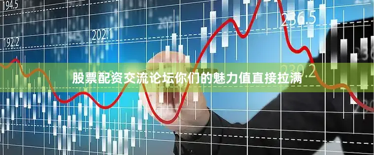 股票配资交流论坛你们的魅力值直接拉满