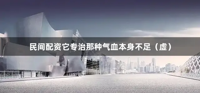 民间配资它专治那种气血本身不足（虚）