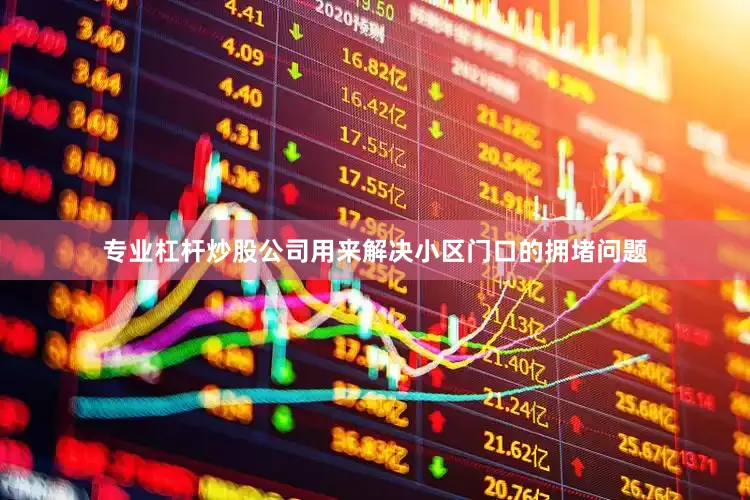 专业杠杆炒股公司用来解决小区门口的拥堵问题