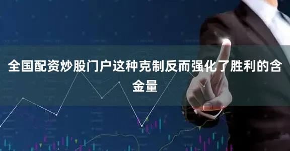 全国配资炒股门户这种克制反而强化了胜利的含金量