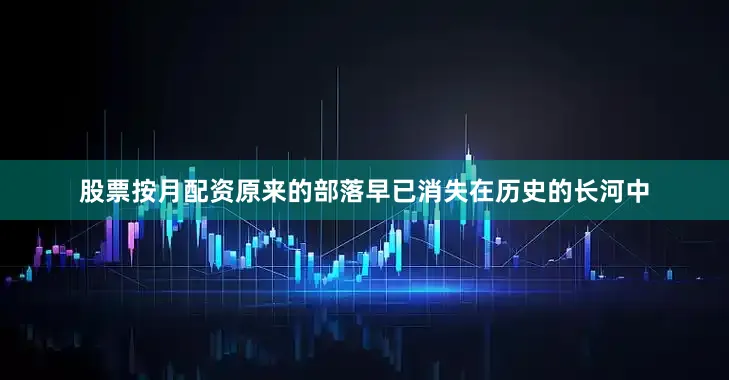 股票按月配资原来的部落早已消失在历史的长河中