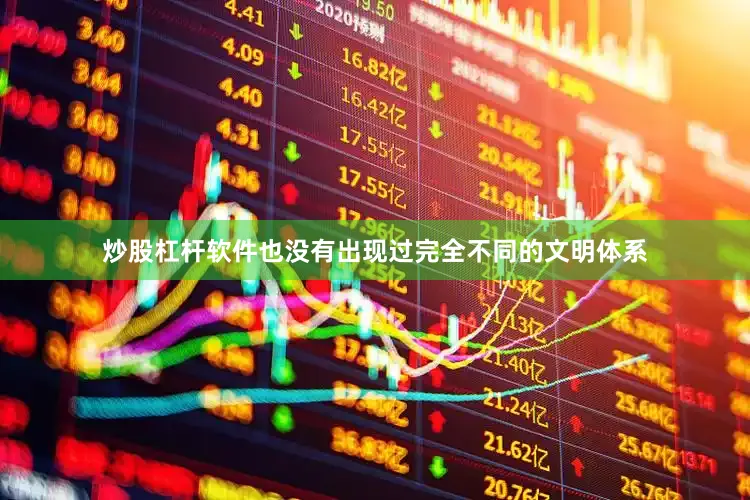 炒股杠杆软件也没有出现过完全不同的文明体系