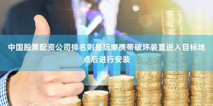 中国股票配资公司排名则是玩家携带破坏装置进入目标地点后进行安装